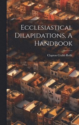 Clapton Crabb Rolfe - Ecclesiastical Dilapidations, A Handbook, Inbunden. Tillgänglighet: Lägg i varukorg