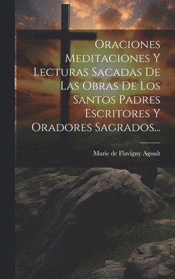 Marie De Flavigny Agoult - Oraciones Meditaciones Y Lecturas Sacadas De Las Obras De Los Santos Padres Escritores Y Oradores Sagrados..., Inbunden