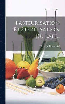 Henri De Rothschild - Pasteurisation Et Stérilisation Du Lait..., Inbunden