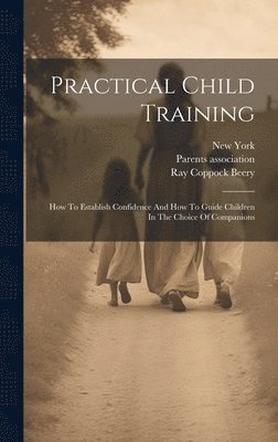Ray Coppock Beery, Parents Association, New York - Practical Child Training, Inbunden. Tillgänglighet: Lägg i varukorg