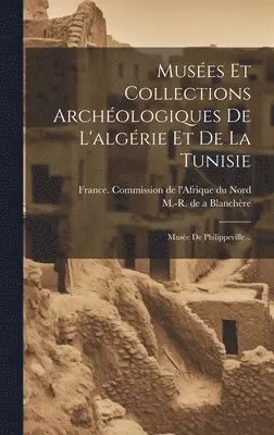 France Commission De L'Afrique Du Nord, M -R de a Blanchère - Musées Et Collections Archéologiques De L'algérie Et De La Tunisie, Inbunden. Tillgänglighet: Lägg i varukorg