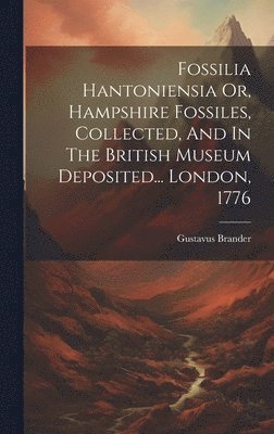 Gustavus Brander - Fossilia Hantoniensia Or, Hampshire Fossiles, Collected, And In The British Museum Deposited... London, 1776, Inbunden. Tillgänglighet: Lägg i varukorg