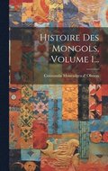 Histoire Des Mongols, Volume 1...