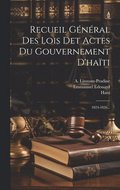 Recueil Gnral Des Lois Det Actes Du Gouvernement D'hati