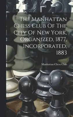 Manhattan Chess Club Of The City Of New York, Organized, 1877, Incorporated, 1883