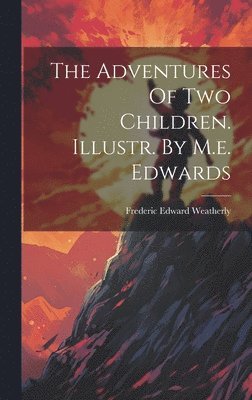 Frederic Edward Weatherly - Adventures Of Two Children. Illustr. By M.e. Edwards, Inbunden. Tillgänglighet: Lägg i varukorg