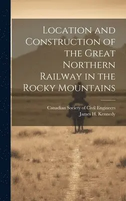 James H. (James Henry) B. . Kennedy, Canadian Society of Civil Engineers - Location and Construction of the Great Northern Railway in the Rocky Mountains [microform], Inbunden. Tillgänglighet: Lägg i varukorg