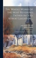 The Whole Works of the Most Reverend Father in God, Robert Leighton ...