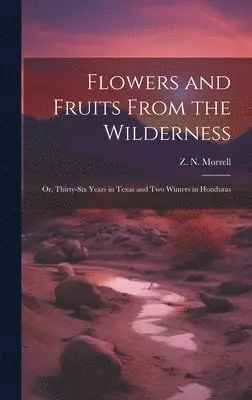 Z. N. Morrell - Flowers and Fruits From the Wilderness; or, Thirty-six Years in Texas and Two Winters in Honduras, Inbunden. Tillgänglighet: Lägg i varukorg