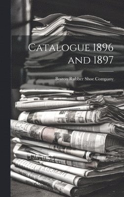 Boston Rubber Shoe Company - Catalogue 1896 and 1897, Inbunden. Tillgänglighet: Lägg i varukorg