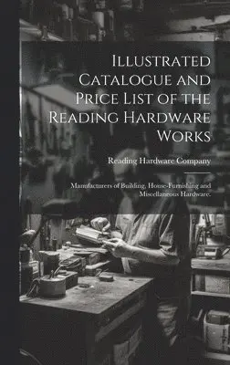Reading Hardware Company - Illustrated Catalogue and Price List of the Reading Hardware Works, Inbunden. Tillgänglighet: Lägg i varukorg