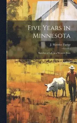 J. Maurice Farrar - Five Years in Minnesota, Inbunden. Tillgänglighet: Lägg i varukorg