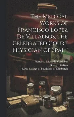 George 1817-1887 Gaskoin, Francisco López de Villalobos, Royal College of Physicians of Edinbu - Medical Works of Francisco Lopez De Villalbos, the Celebrated Court Physician of Spain, Inbunden. Tillgänglighet: Lägg i varukorg