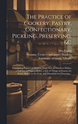 Frazer, Susanna Cookery and Pastry Maciver, University of Leeds Library - Practice of Cookery, Pastry, Confectionary, Pickling, Preserving, &c, Inbunden. Tillgänglighet: Lägg i varukorg