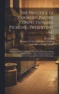 Practice of Cookery, Pastry, Confectionary, Pickling, Preserving, &c