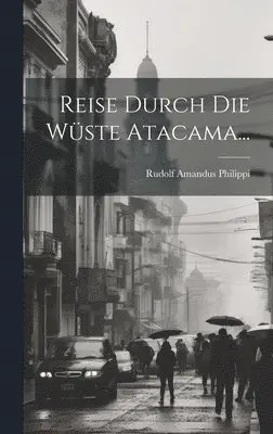 Rudolf Amandus Philippi - Reise Durch Die Wüste Atacama..., Inbunden. Tillgänglighet: Lägg i varukorg