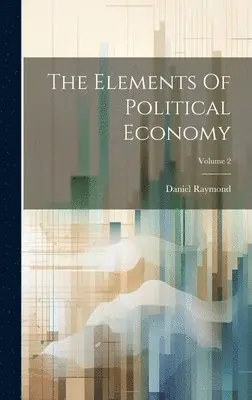 Daniel Raymond - Elements Of Political Economy; Volume 2, Inbunden. Tillgänglighet: Lägg i varukorg