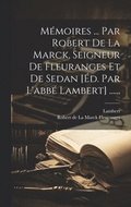 M�moires ... Par Robert De La Marck, Seigneur De Fleuranges Et De Sedan [�d. Par L'abb� Lambert] ......