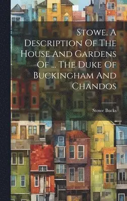 Stowe Bucks - Stowe. A Description Of The House And Gardens Of ... The Duke Of Buckingham And Chandos, Inbunden. Tillgänglighet: Lägg i varukorg