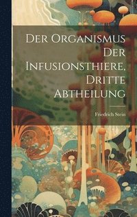 Organismus der Infusionsthiere, Dritte Abtheilung