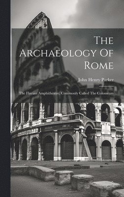 John Henry Parker - Archaeology Of Rome, Inbunden
