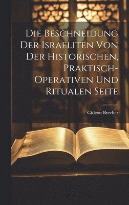 Gideon Brecher - Beschneidung der Israeliten von der historischen, praktisch-operativen und ritualen Seite, Inbunden. Tillgänglighet: Lägg i varukorg