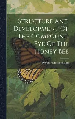 Everett Franklin Phillips - Structure And Development Of The Compound Eye Of The Honey Bee, Inbunden. Tillgänglighet: Tillfälligt slut