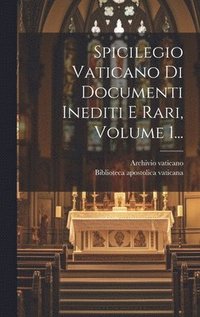 Spicilegio Vaticano Di Documenti Inediti E Rari, Volume 1...