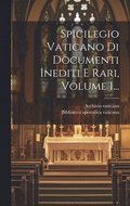 Spicilegio Vaticano Di Documenti Inediti E Rari, Volume 1...