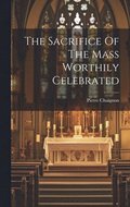 Sacrifice Of The Mass Worthily Celebrated