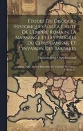 �tudes Ou Discours Historiques Sur La Chute De L'empire Romain, La Naissance Et Les Progr�s Du Christianisme Et L'invasion Des Barbares