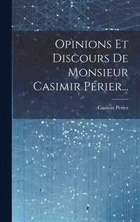 Opinions Et Discours De Monsieur Casimir Prier...
