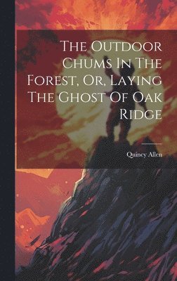 Quincy Allen - Outdoor Chums In The Forest, Or, Laying The Ghost Of Oak Ridge, Inbunden. Tillgänglighet: Lägg i varukorg