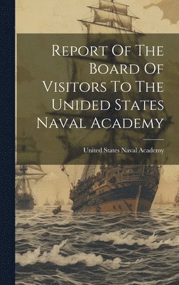 United States Naval Academy - Report Of The Board Of Visitors To The Unided States Naval Academy, Inbunden. Tillgänglighet: Lägg i varukorg