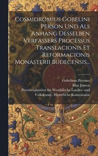 Cosmidromius Gobelini Person Und Als Anhang Desselben Verfassers Processus Translacionis Et Reformacionis Monasterii Budecensis...