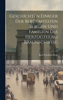 Karl Friedrich Bege - Geschichten einiger der berühmtesten Burgen und Familien des Herzogthums Braunschweig, Inbunden. Tillgänglighet: Lägg i varukorg