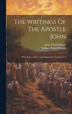 John Tindall Harris, William Robert Brown - Writings Of The Apostle John, Inbunden