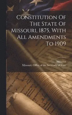 Missouri, Missouri Office of the Secretary of St - Constitution Of The State Of Missouri, 1875, With All Amendments To 1909, Inbunden. Tillgänglighet: Lägg i varukorg
