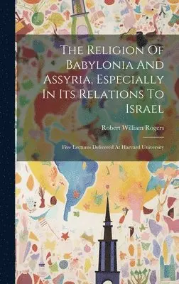 Robert William Rogers - Religion Of Babylonia And Assyria, Especially In Its Relations To Israel, Inbunden. Tillgänglighet: Lägg i varukorg