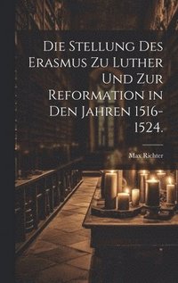 Die Stellung des Erasmus zu Luther und zur Reformation in den Jahren 1516-1524.