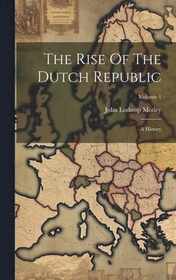 John Lothrop Motley - Rise Of The Dutch Republic, Inbunden