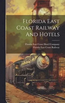 Florida East Coast Railway, Florida East Coast Hotel Company - Florida East Coast Railway And Hotels, Inbunden. Tillgänglighet: Lägg i varukorg
