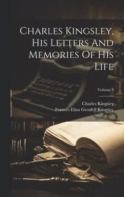 Charles Kingsley, Frances Eliza Grenfell Kingsley - Charles Kingsley, His Letters And Memories Of His Life; Volume 3, Inbunden. Tillgänglighet: Lägg i varukorg