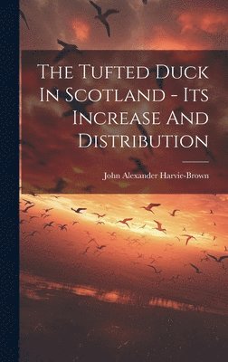 John Alexander Harvie-Brown - Tufted Duck In Scotland - Its Increase And Distribution, Inbunden. Tillgänglighet: Lägg i varukorg