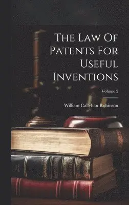 William Callyhan Robinson - Law Of Patents For Useful Inventions; Volume 2, Inbunden. Tillgänglighet: Lägg i varukorg