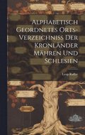 Alphabetisch Geordnetes Orts-Verzeichni der Kronlnder Mhren und Schlesien