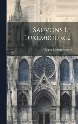 Adolphe Laurent Joanne - Sauvons Le Luxembourg..., Inbunden. Tillgänglighet: Lägg i varukorg