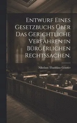 Nikolaus Thaddäus Gönner - Entwurf eines Gesetzbuchs über das gerichtliche Verfahren in bürgerlichen Rechtssachen., Inbunden. Tillgänglighet: Lägg i varukorg