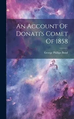 George Phillips Bond - Account Of Donati's Comet Of 1858, Inbunden. Tillgänglighet: Lägg i varukorg