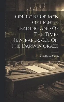 Francis Orpen Morris - Opinions Of Men Of Light & Leading And Of The Times Newspaper, &c., On The Darwin Craze, Inbunden. Tillgänglighet: Lägg i varukorg